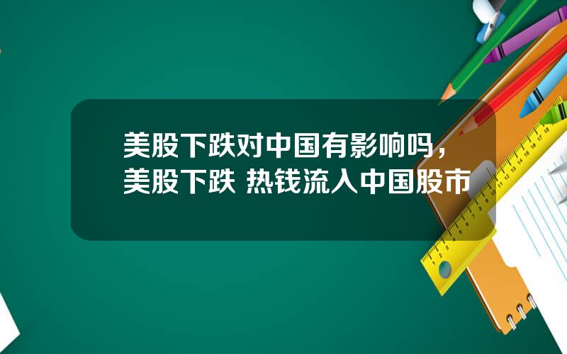 美股下跌对中国有影响吗，美股下跌 热钱流入中国股市